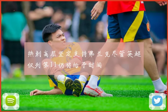 热刺高层坚定支持弗兰克尽管英超仅列第11仍将给予时间